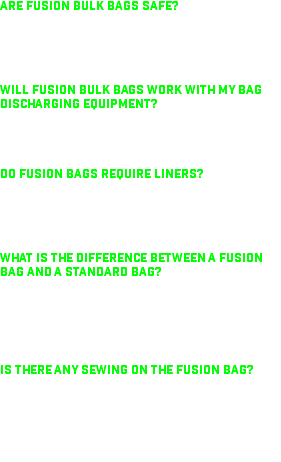 Are Fusion bulk bags safe? Will FUSION bulk bags work with my bag discharging equipment? Do FUSION bags require liners? What is the difference between a FUSION bag and a standard bag? Is there any sewing on the FUSION bag?